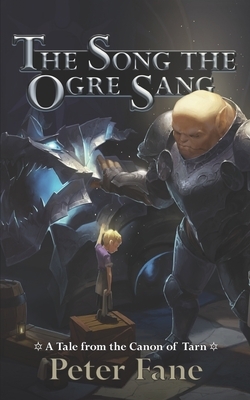 The Song the Ogre Sang: A Tale from the Canon of Tarn by Peter Fane