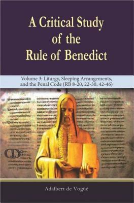 A Critical Study of the Rule of Benedict - Volume 3: Liturgy, Sleeping Arrangements, and the Penal Code (RB 8-20, 22-30, 42-46) by Adalbert de Vog