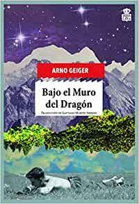 Bajo el Muro del Dragón by Arno Geiger