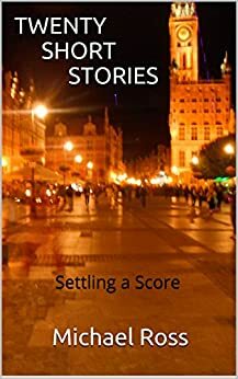 TWENTY SHORT STORIES by Michael Ross, Mike Ross