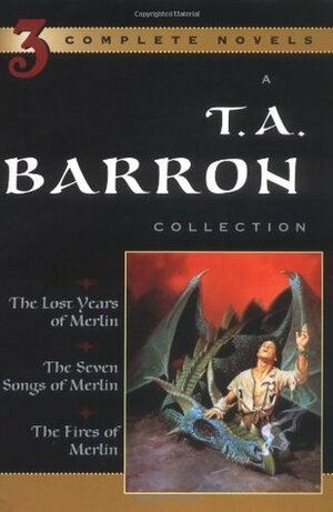 A T. A. Barron Collection: The Lost Years of Merlin; The Seven Songs of Merlin; The Fires of Merlin by T.A. Barron