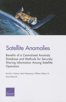 Satellite Anomalies: Benefits of a Centralized Anomaly Database and Methods for Securely Sharing Information Among Satellite Operators by Brett Hemenway, David A. Galvan, William Welser