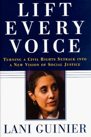 Lift Every Voice: Turning a Civil Rights Setback Into a New Vision of Social Justice by Lani Guinier
