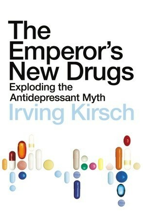 The Emperor's New Drugs: Exploding the Antidepressant Myth by Irving Kirsch