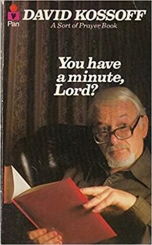 You Have a Minute, Lord?: A Sort of Prayer Book by David Kossoff