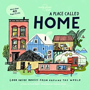 A Place Called Home: Look Inside Houses Around the World by Kate Baker, Lonely Planet Kids, Rebecca Green