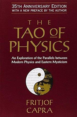 The Tao of Physics: An Exploration of the Parallels Between Modern Physics and Eastern Mysticism by Fritjof Capra by Fritjof Capra, Fritjof Capra