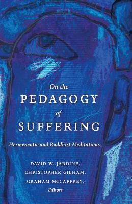 On the Pedagogy of Suffering; Hermeneutic and Buddhist Meditations by 