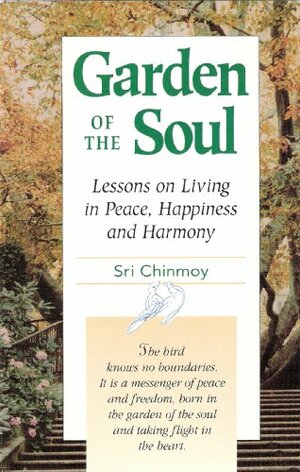 Garden of the Soul: Lessons on Living in Peace, Happiness, and Harmony by Sri Chinmoy