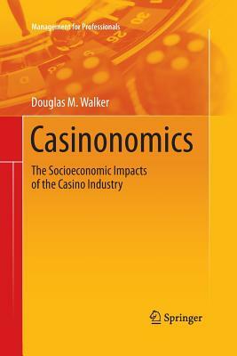 Casinonomics: The Socioeconomic Impacts of the Casino Industry by Douglas M. Walker