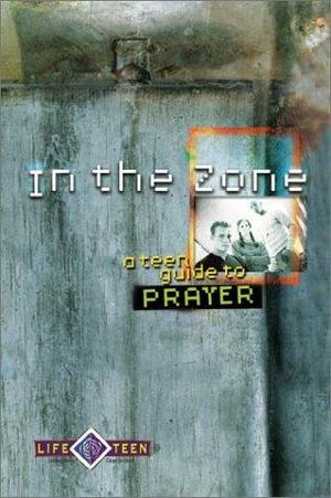 In the Zone: A Teen Guide to Prayer by Life Teen, Life Teen Staff