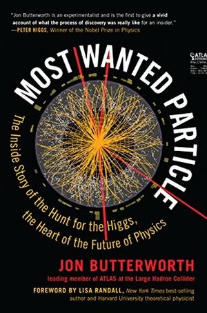 Most Wanted Particle: The Inside Story of the Hunt for the Higgs, the Heart of the Future of Physics by Jon Butterworth