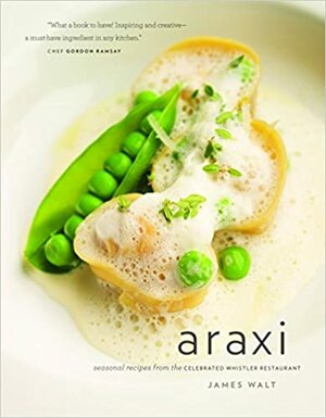 Araxi: Seasonal Recipes from the Celebrated Whistler Restaurant by James Walt, John Sherlock