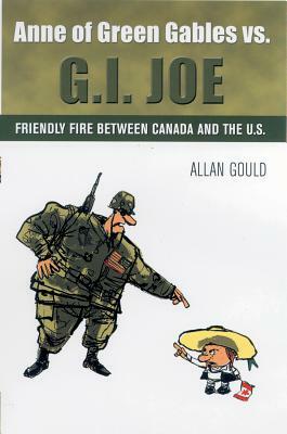 Anne of Green Gables vs. G.I. Joe: Friendly Fire Between Canada and the U.S. by Allan Gould