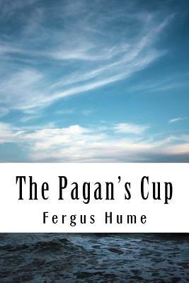 The Pagan's Cup by Fergus Hume