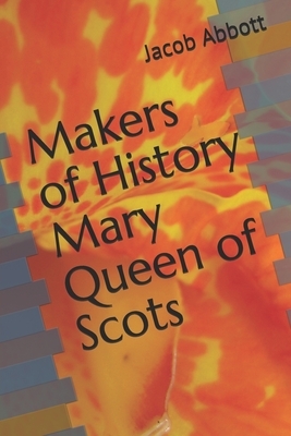 Makers of History Mary Queen of Scots by Jacob Abbott