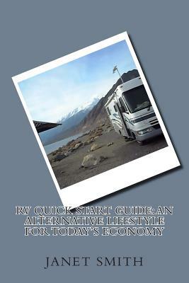 RV Quick Start Guide: An Alternative Lifestyle for Today's Economy by Janet Smith