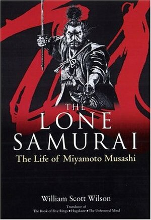 The Lone Samurai: The Life of Miyamoto Musashi by William Scott Wilson