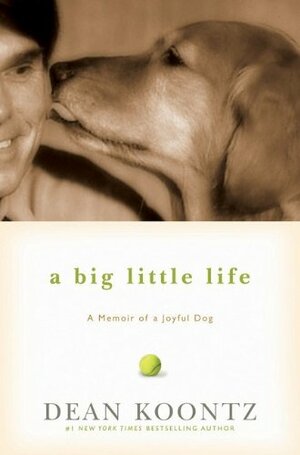 A Big Little Life:  A Memoir of a Joyful Dog by Dean Koontz