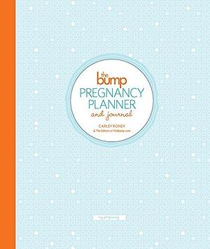 The Bump Pregnancy Planner &amp; Journal by The Editors of Thebump.Com, Carley Roney