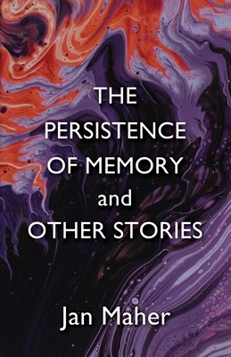 The Persistence of Memory and Other Stories by Jan Maher