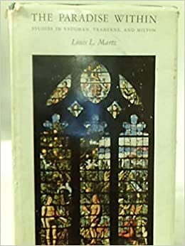 The Paradise Within: Studies In Vaughan, Traherne, And Milton by Louis L. Martz