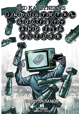 Ted Kaczynski´s Industrial society and its future.: The graphic novel by Theodore Kaczynski, Valentín Ramón Menendez