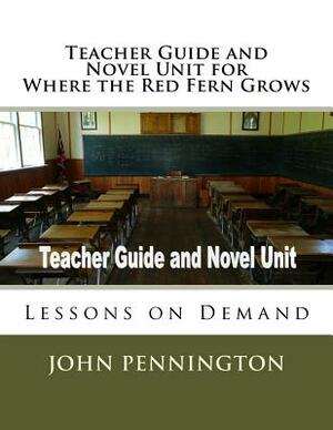 Teacher Guide and Novel Unit for Where the Red Fern Grows: Lessons on Demand by John Pennington