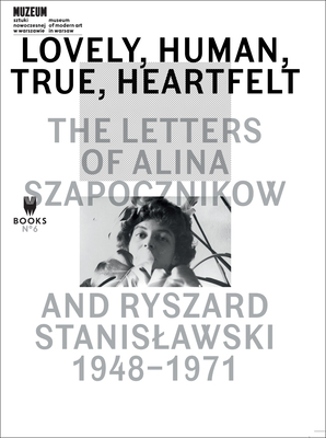 Lovely, Human, True, Heartfelt: The Letters of Alina Szapocznikow and Ryszard Stanislawski, 1948-1971 by 