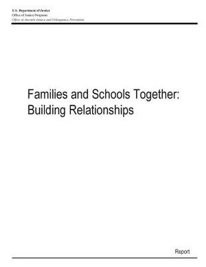 Families and Schools Together: Building Relationships by U. S. Department of Justice