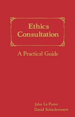 Ethics Consultation: A Practical Guide: A Practical Guide by John La Puma, David Schiedermayer