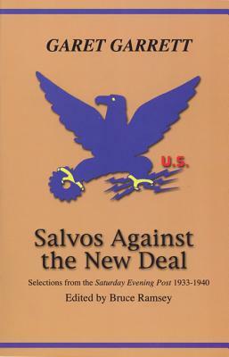 Salvos Against the New Deal: Selections from the "Saturday Evening Post" 1933-1940 by Garet Garrett