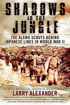 Shadows in the Jungle: The Alamo Scouts Behind Japanese Lines in World War II by Larry Alexander