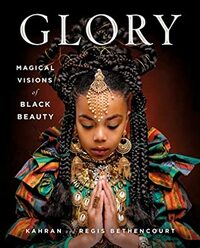 GLORY: Magical Visions of Black Beauty by Amanda Seales, Kahran Bethencourt, Regis Bethencourt