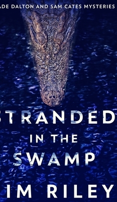 Stranded In The Swamp (Wade Dalton And Sam Cates Mysteries Book 3) by Jim Riley