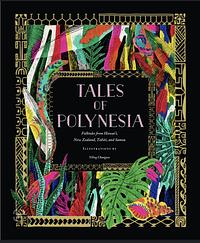 Tales of Polynesia: Folktales from Hawai'i, New Zealand, Tahiti, and Samoa by Yiling Changues