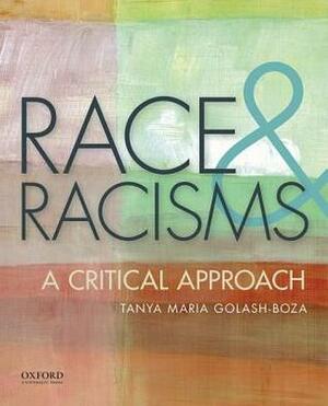 Race and Racisms: A Critical Approach by Tanya Maria Golash-Boza