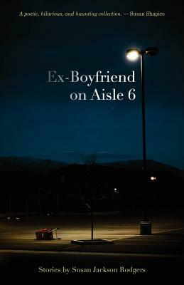 Ex-Boyfriend on Aisle 6 by Susan Jackson Rodgers