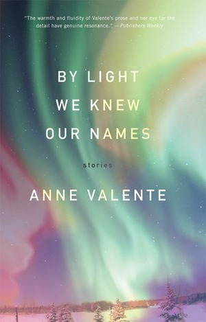 By Light We Knew Our Names by Anne Valente