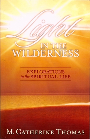Light in the Wilderness: Explorations in the Spiritual Life by M. Catherine Thomas