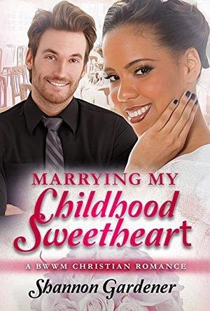 Marrying My Childhood Sweetheart by Shannon Gardener, Shannon Gardener