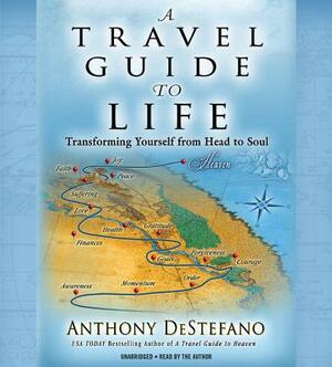 A Travel Guide to Life: Transforming Yourself from Head to Soul by Anthony DeStefano