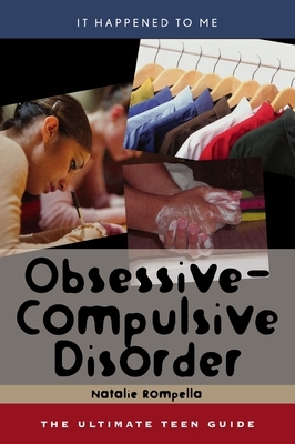 Obsessive-Compulsive Disorder: The Ultimate Teen Guide by Natalie Rompella