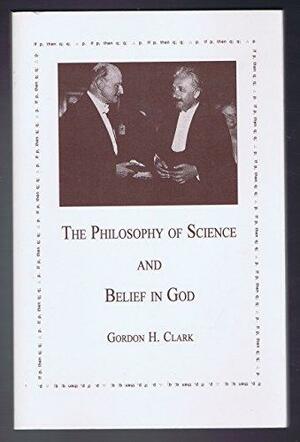 Philosophy of Science and Belief in God by Gordon H. Clark