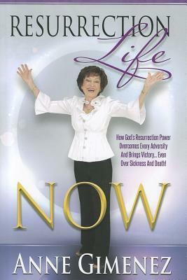 Resurrection Life Now!: How to Rise Above It All and Live Life to the Fullest by Anne Gimenez