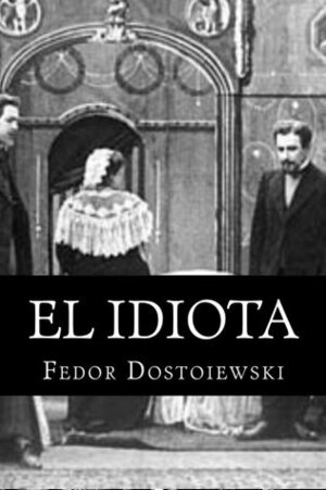 El idiota by Juan López Morillas, Fyodor Dostoevsky, Fyodor Dostoevsky