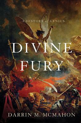 Divine Fury: A History of Genius by Darrin M. McMahon