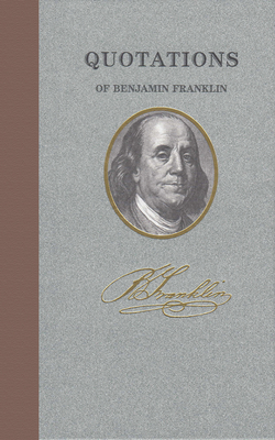 Quotations of Benjamin Franklin by Benjamin Franklin
