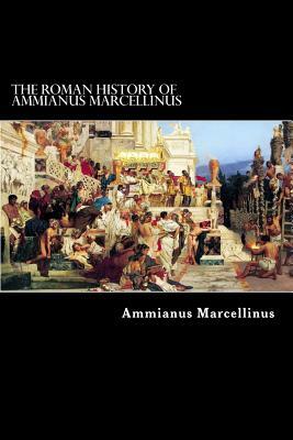 The Roman History of Ammianus Marcellinus by Ammianus Marcellinus