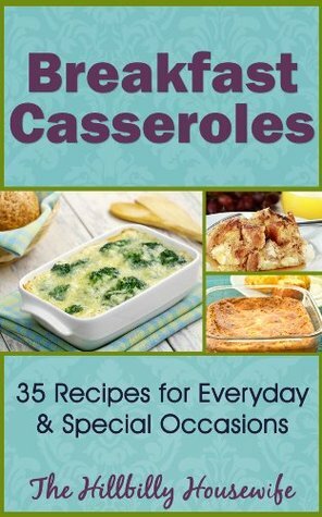 Breakfast Casserole Recipes - 35 Recipes to Jump Start Your Morning (Hillbilly Housewife Cookbooks) by Hillbilly Housewife